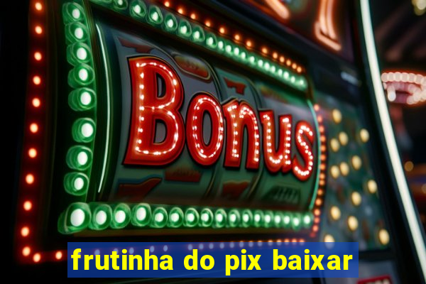 frutinha do pix baixar